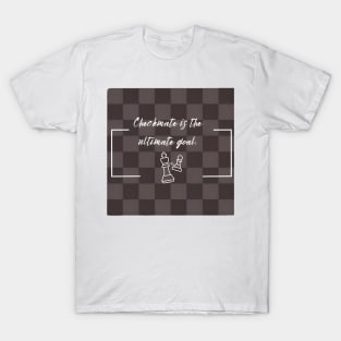 Checkmate is the ultimate goal. Chess T-Shirt